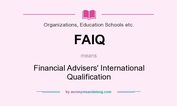 What does FAIQ mean? It stands for Financial Advisers` International Qualification