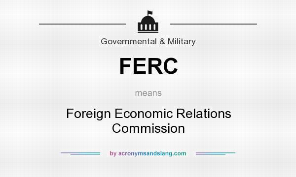 What does FERC mean? It stands for Foreign Economic Relations Commission