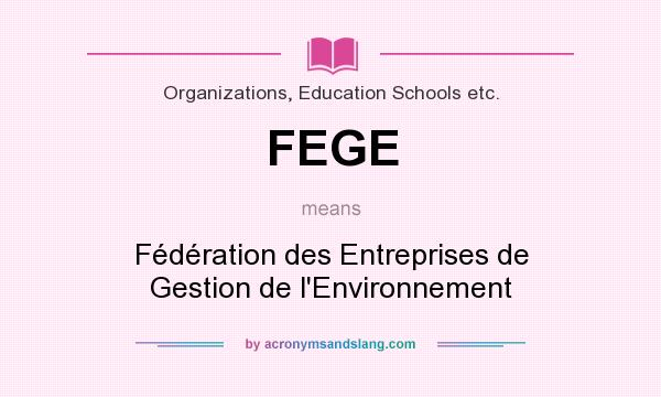 What does FEGE mean? It stands for Fédération des Entreprises de Gestion de l`Environnement