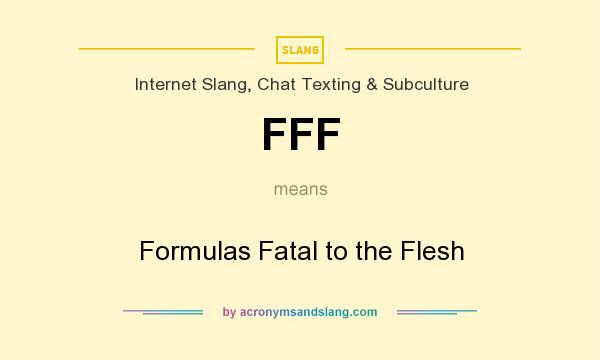 What does FFF mean? It stands for Formulas Fatal to the Flesh