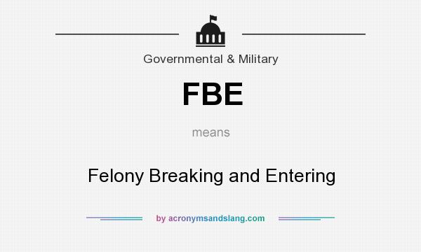 What does FBE mean? It stands for Felony Breaking and Entering