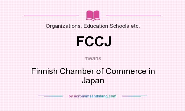 What does FCCJ mean? It stands for Finnish Chamber of Commerce in Japan