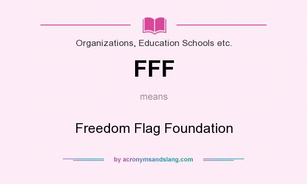 What does FFF mean? It stands for Freedom Flag Foundation