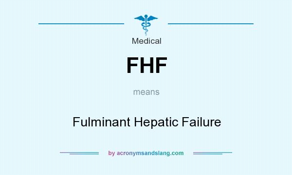 What does FHF mean? It stands for Fulminant Hepatic Failure