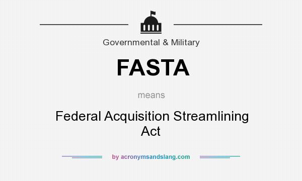 What does FASTA mean? It stands for Federal Acquisition Streamlining Act