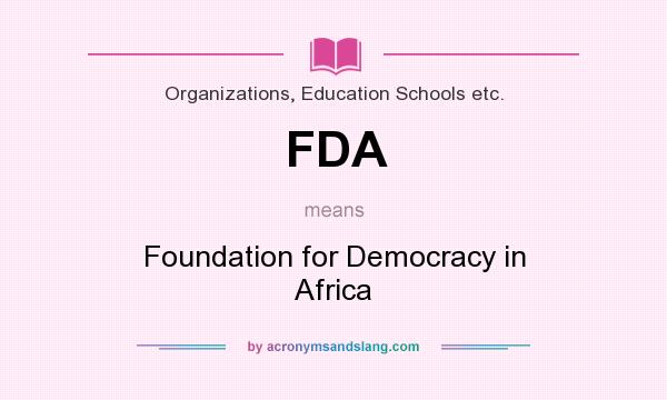 What does FDA mean? It stands for Foundation for Democracy in Africa