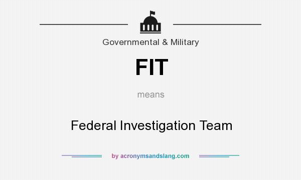 What does FIT mean? It stands for Federal Investigation Team