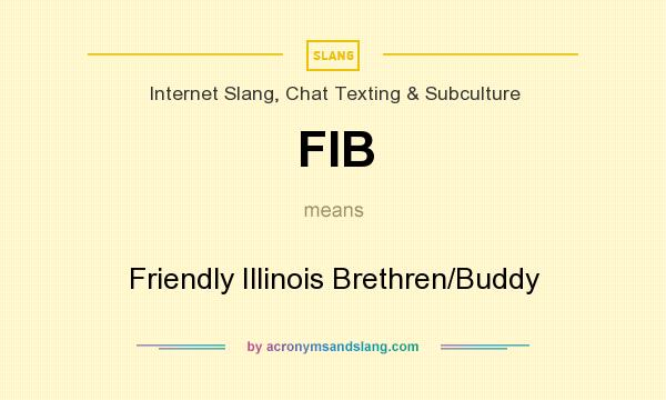What does FIB mean? It stands for Friendly Illinois Brethren/Buddy
