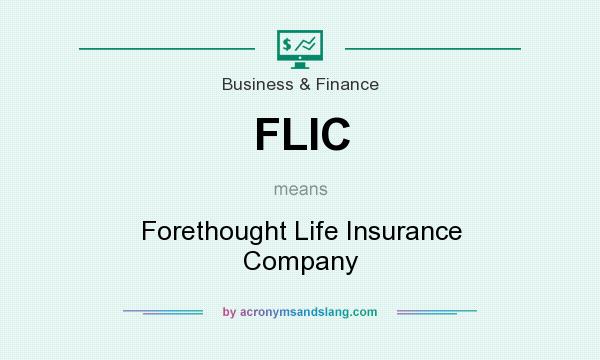 What does FLIC mean? It stands for Forethought Life Insurance Company