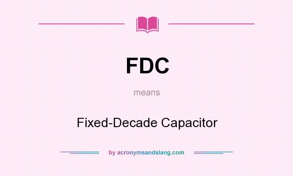 What does FDC mean? It stands for Fixed-Decade Capacitor