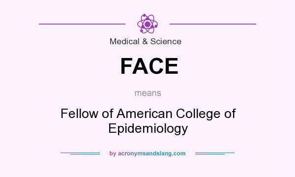 What does FACE mean? It stands for Fellow of American College of Epidemiology