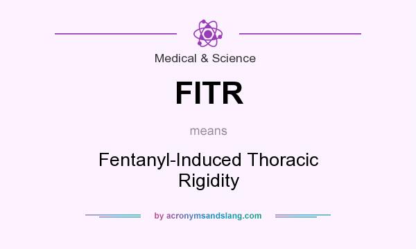 What does FITR mean? It stands for Fentanyl-Induced Thoracic Rigidity