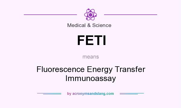 What does FETI mean? It stands for Fluorescence Energy Transfer Immunoassay
