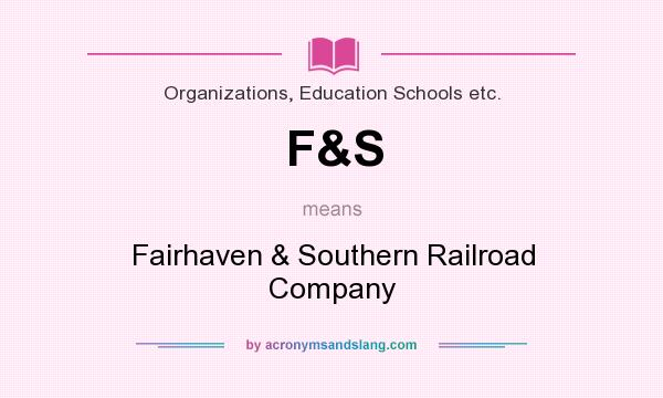 What does F&S mean? It stands for Fairhaven & Southern Railroad Company