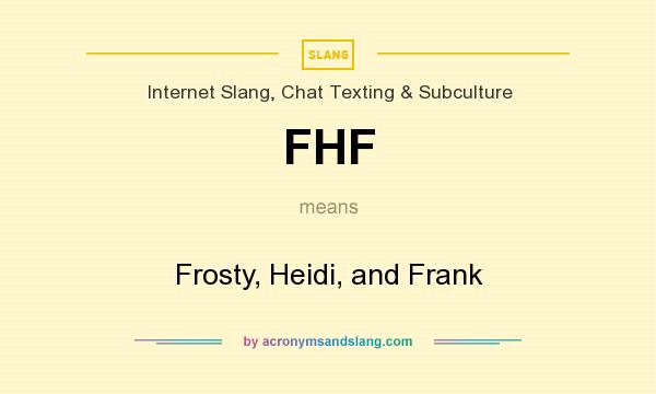 What does FHF mean? It stands for Frosty, Heidi, and Frank