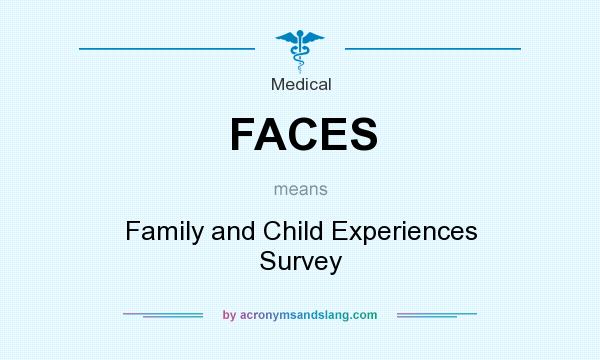 What does FACES mean? It stands for Family and Child Experiences Survey