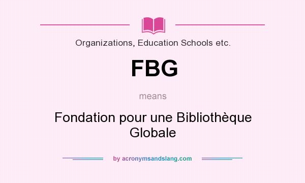 What does FBG mean? It stands for Fondation pour une Bibliothèque Globale