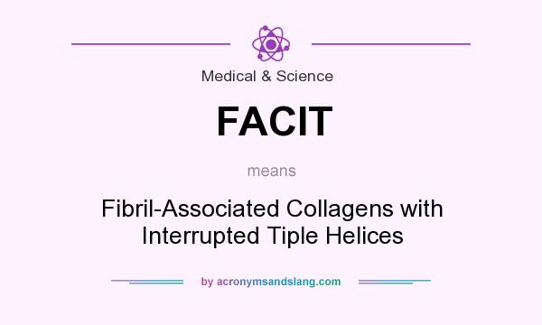 What does FACIT mean? It stands for Fibril-Associated Collagens with Interrupted Tiple Helices