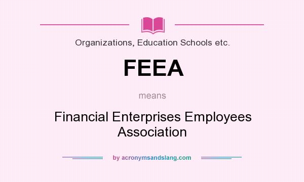 What does FEEA mean? It stands for Financial Enterprises Employees Association