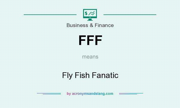 What does FFF mean? It stands for Fly Fish Fanatic