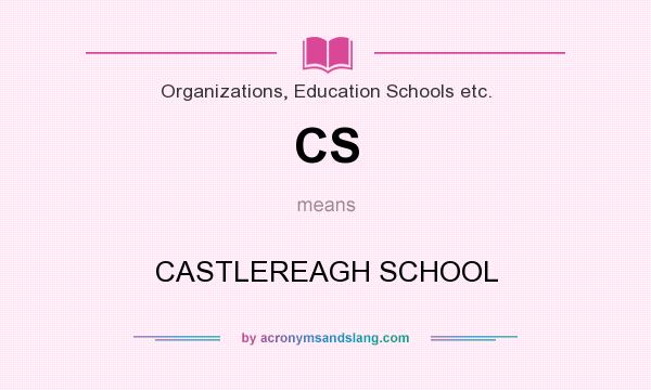 What does CS mean? It stands for CASTLEREAGH SCHOOL