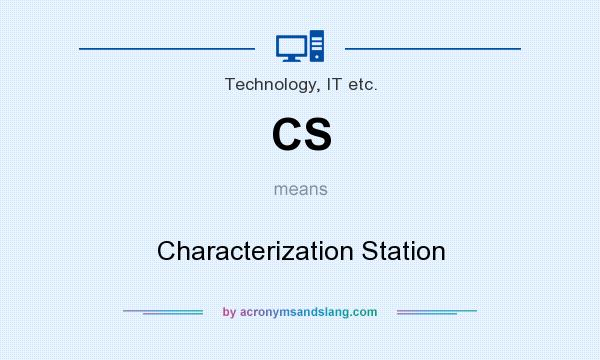What does CS mean? It stands for Characterization Station