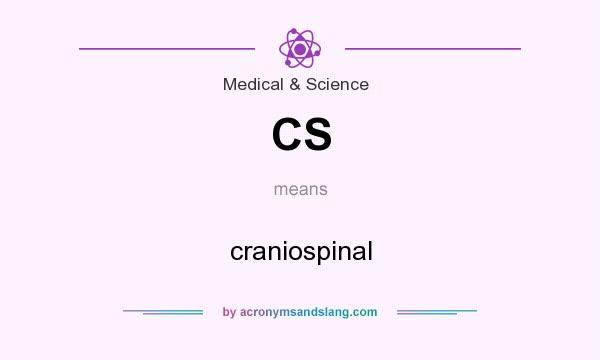 What does CS mean? It stands for craniospinal