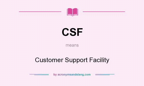 What does CSF mean? It stands for Customer Support Facility