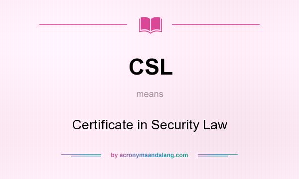 What does CSL mean? It stands for Certificate in Security Law