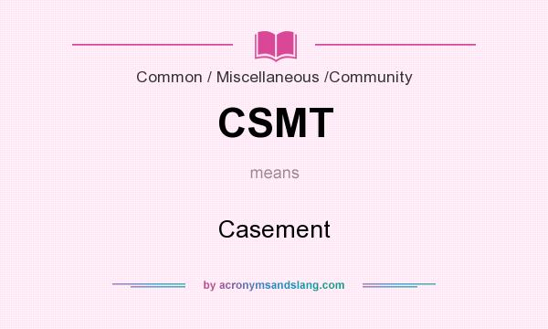 What does CSMT mean? It stands for Casement