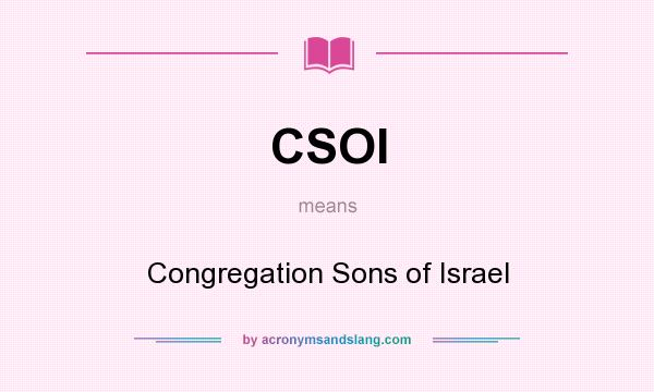 What does CSOI mean? It stands for Congregation Sons of Israel