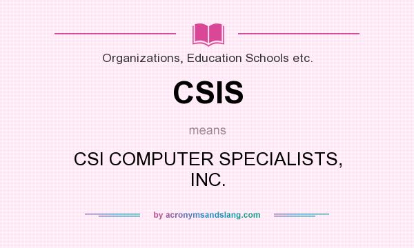 What does CSIS mean? It stands for CSI COMPUTER SPECIALISTS, INC.