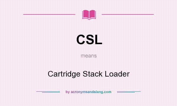 What does CSL mean? It stands for Cartridge Stack Loader