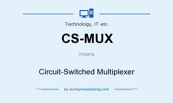 What does CS-MUX mean? It stands for Circuit-Switched Multiplexer