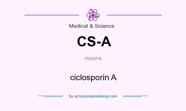What does CS-A mean? It stands for ciclosporin A