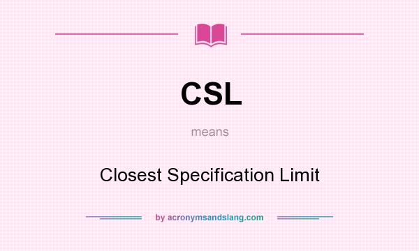 What does CSL mean? It stands for Closest Specification Limit