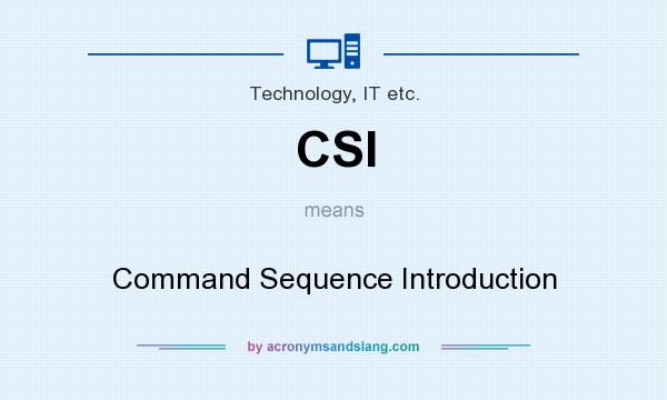 What does CSI mean? It stands for Command Sequence Introduction