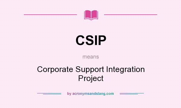 What does CSIP mean? It stands for Corporate Support Integration Project