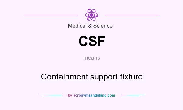 What does CSF mean? It stands for Containment support fixture