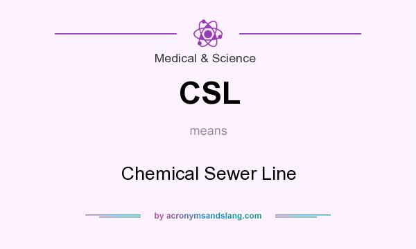 What does CSL mean? It stands for Chemical Sewer Line