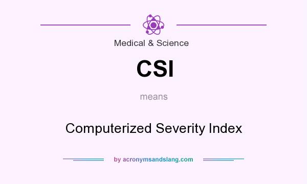 What does CSI mean? It stands for Computerized Severity Index