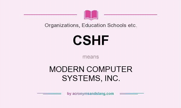 What does CSHF mean? It stands for MODERN COMPUTER SYSTEMS, INC.