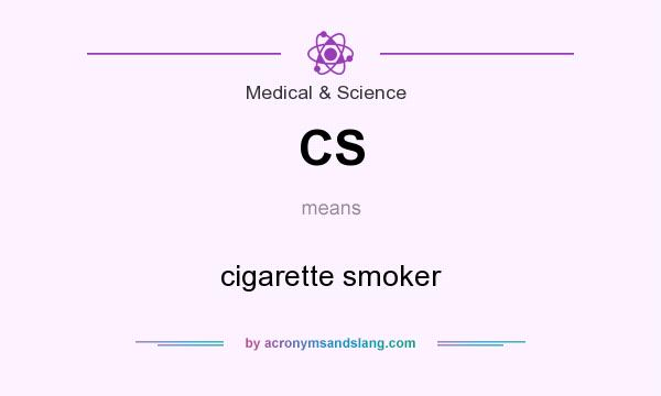 What does CS mean? It stands for cigarette smoker