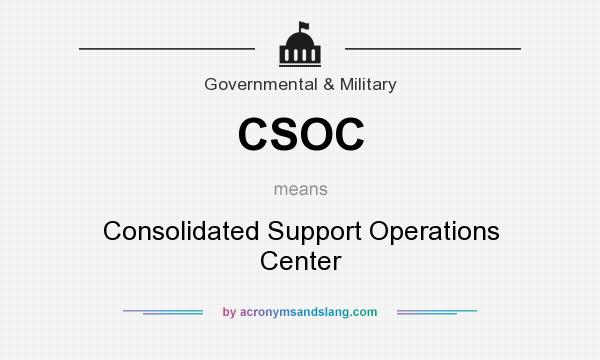 What does CSOC mean? It stands for Consolidated Support Operations Center