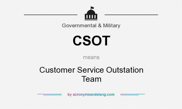 What does CSOT mean? It stands for Customer Service Outstation Team