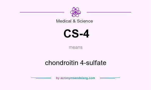 What does CS-4 mean? It stands for chondroitin 4-sulfate