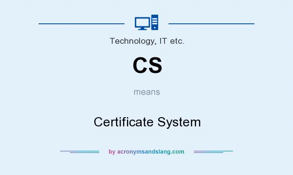 What does CS mean? It stands for Certificate System
