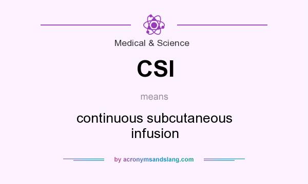 What does CSI mean? It stands for continuous subcutaneous infusion