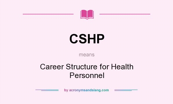 What does CSHP mean? It stands for Career Structure for Health Personnel