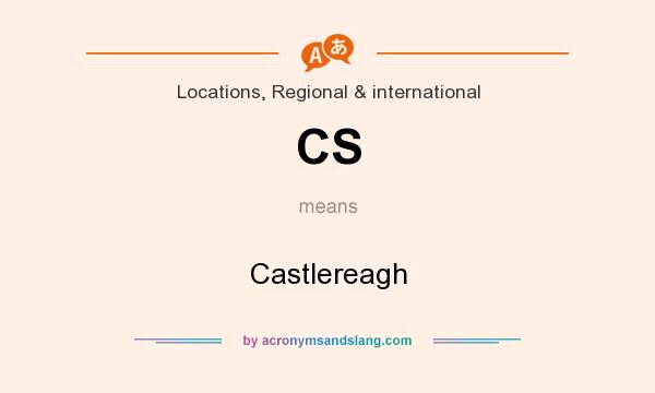 What does CS mean? It stands for Castlereagh